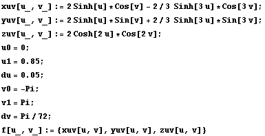 xuv[u_, v_] := 2Sinh[u] * Cos[v] - 2/3  Sinh[3u] * Cos[3v] ; yuv[u_, v_] := 2Sinh[u] ... , =, 0.05}], ;}] v0 = -Pi ; v1 = Pi ; dv = Pi/72 ; f[u_, v_] := {xuv[u, v], yuv[u, v], zuv[u, v]} 