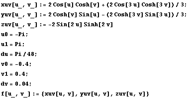 xuv[u_, v_] := 2 Cos[u] Cosh[v] + (2 Cos[3 u] Cosh[3 v])/3 ; yuv[u_, v_] := 2 Cosh[v] Sin[u] - ... , =, 0.4}], ;}] RowBox[{RowBox[{dv, =, 0.04}], ;}] f[u_, v_] := {xuv[u, v], yuv[u, v], zuv[u, v]} 
