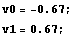 RowBox[{RowBox[{v0, =, RowBox[{-, 0.67}]}], ;}] RowBox[{RowBox[{v1, =, 0.67}], ;}] 