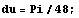 du = Pi/48 ;