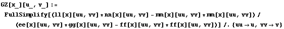 GZ[x_][u_, v_] := FullSimplify[(ll[x][uu, vv] * nn[x][uu, vv] - mm[x][uu, vv] * mm[x][uu, vv])/(ee[x][uu, vv] * gg[x][uu, vv] - ff[x][uu, vv] * ff[x][uu, vv])]/.{uuu, vvv}
