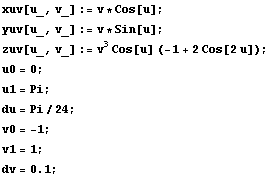 xuv[u_, v_] := v * Cos[u] ; yuv[u_, v_] := v * Sin[u] ; zuv[u_, v_] := v^3 Cos[u] (-1 + 2 Cos[2 u]) ; u0 = 0 ; u1 = Pi ; du = Pi/24 ; v0 = -1 ; v1 = 1 ; RowBox[{RowBox[{dv, =, 0.1}], ;}] 