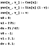 xuv[u_, v_] := Cos[u] ; yuv[u_, v_] := Sin[u] (1 - v) ; zuv[u_, v_] := v ; u0 = 0 ; u1 = 2Pi ; du = Pi/42 ; v0 = -1 ; RowBox[{RowBox[{v1, =, 2.1}], ;}] RowBox[{RowBox[{dv, =, 0.1}], ;}] 