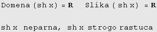 Domena (sh x) = R     Slika ( sh x) = R sh x   neparna, sh x  strogo rastuca 