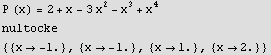 P (x) = 2 + x - 3 x^2 - x^3 + x^4 nultocke RowBox[{{, RowBox[{RowBox[{{, RowBox[{x, ,  ... ,, RowBox[{{, RowBox[{x, , 1.}], }}], ,, RowBox[{{, RowBox[{x, , 2.}], }}]}], }}] 