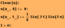 Clear[u] ; u[x_, 0] := 0 ; u[x_, t_] := 1/8Sin[ 2 t] Sin[2 x] l = π ; 