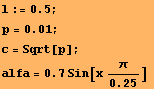 RowBox[{RowBox[{l, :=, 0.5}], ;}] RowBox[{RowBox[{p, =, 0.01}], ;}] c = Sqrt[p] ; RowBox[{alfa, =, RowBox[{0.7,  , RowBox[{Sin, [, RowBox[{x, RowBox[{π, /, 0.25}]}], ]}],  }]}] 