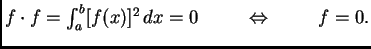 $ f\cdot f=\int_a^b [f(x)]^2\,dx = 0\hspace{1cm}\Leftrightarrow \hspace{1cm}f=0.$