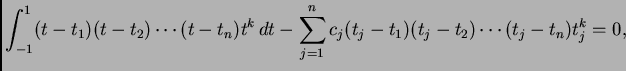 $\displaystyle \int_{-1}^1 (t-t_1)(t-t_2)\cdots(t-t_n)t^k\,dt- \sum_{j=1}^n
c_j(t_j-t_1)(t_j-t_2)\cdots(t_j-t_n)t_j^k=0,$