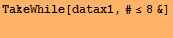 TakeWhile[datax1, #≤8&] 