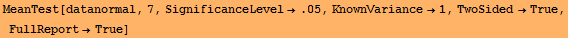 MeanTest[datanormal, 7, SignificanceLevel→.05, KnownVariance→1, TwoSided→True, FullReport→True]