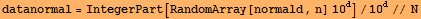 datanormal = IntegerPart[RandomArray[normald, n] 10^d]/10^d//N